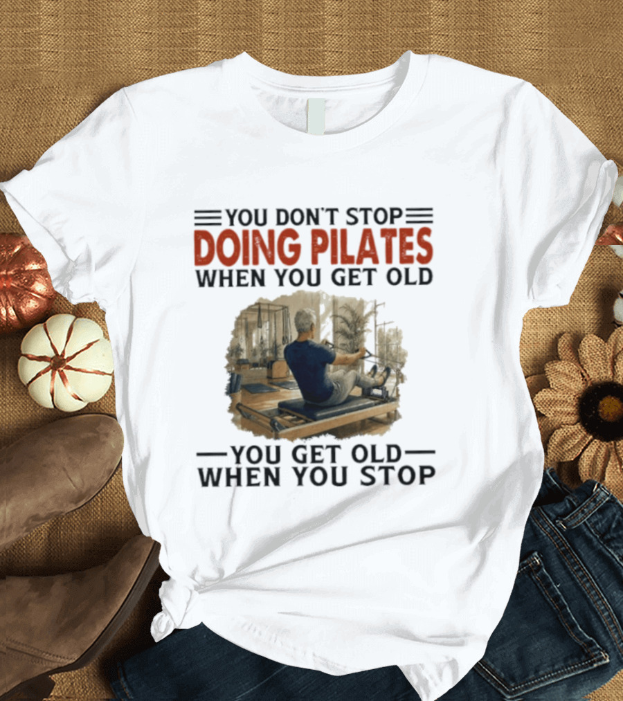 You Don't Stop Doing Pilates When You Get Old Vintage Gym Motivation T-Shirt