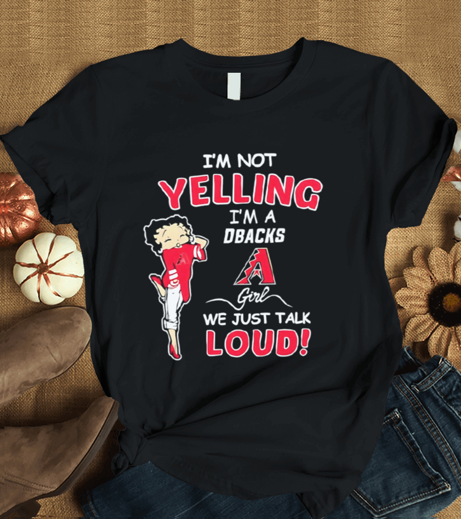 I'm Not Yelling I'm A DBacks Girl We Just Talk Loud Arizona Diamondbacks T-Shirt