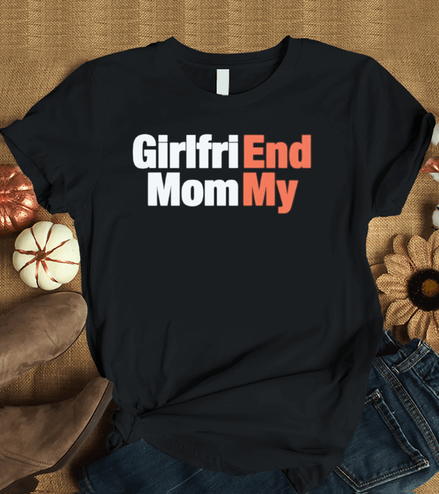 Girlfriend Mom My End T-Shirt