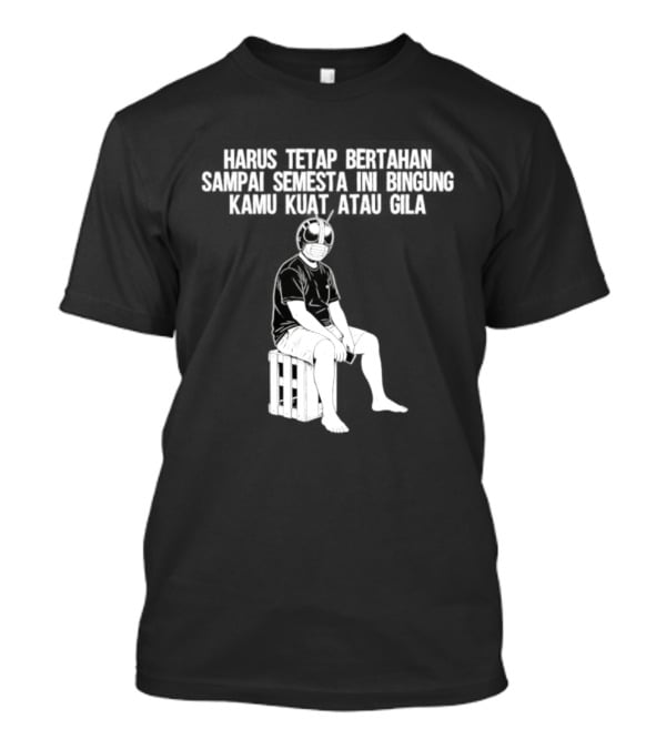 Harus Tetap Bertahan Sampai Semesta Ini Bingung Kamu Kuat Atau Gila Kamen Rider Parody Masked Hero Sitting On Crate T-Shirt