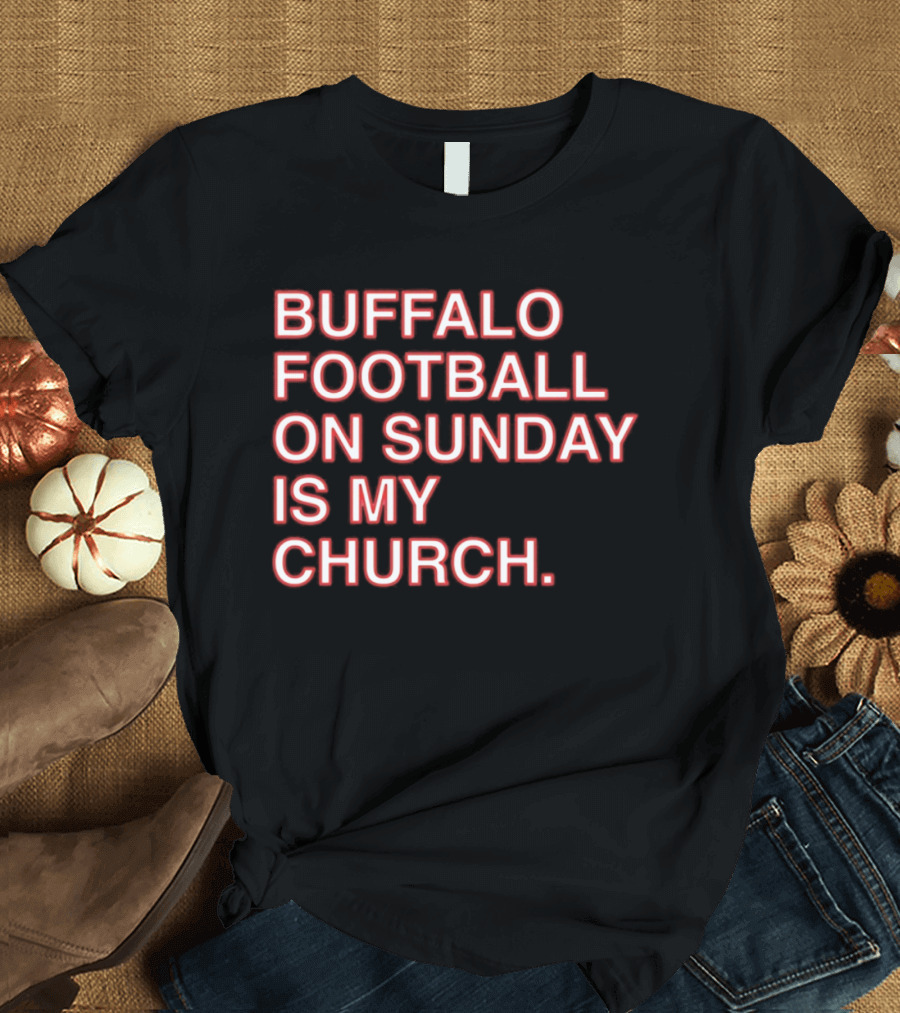 Buffalo Football On Sunday Is My Church Bold Fan T-Shirt