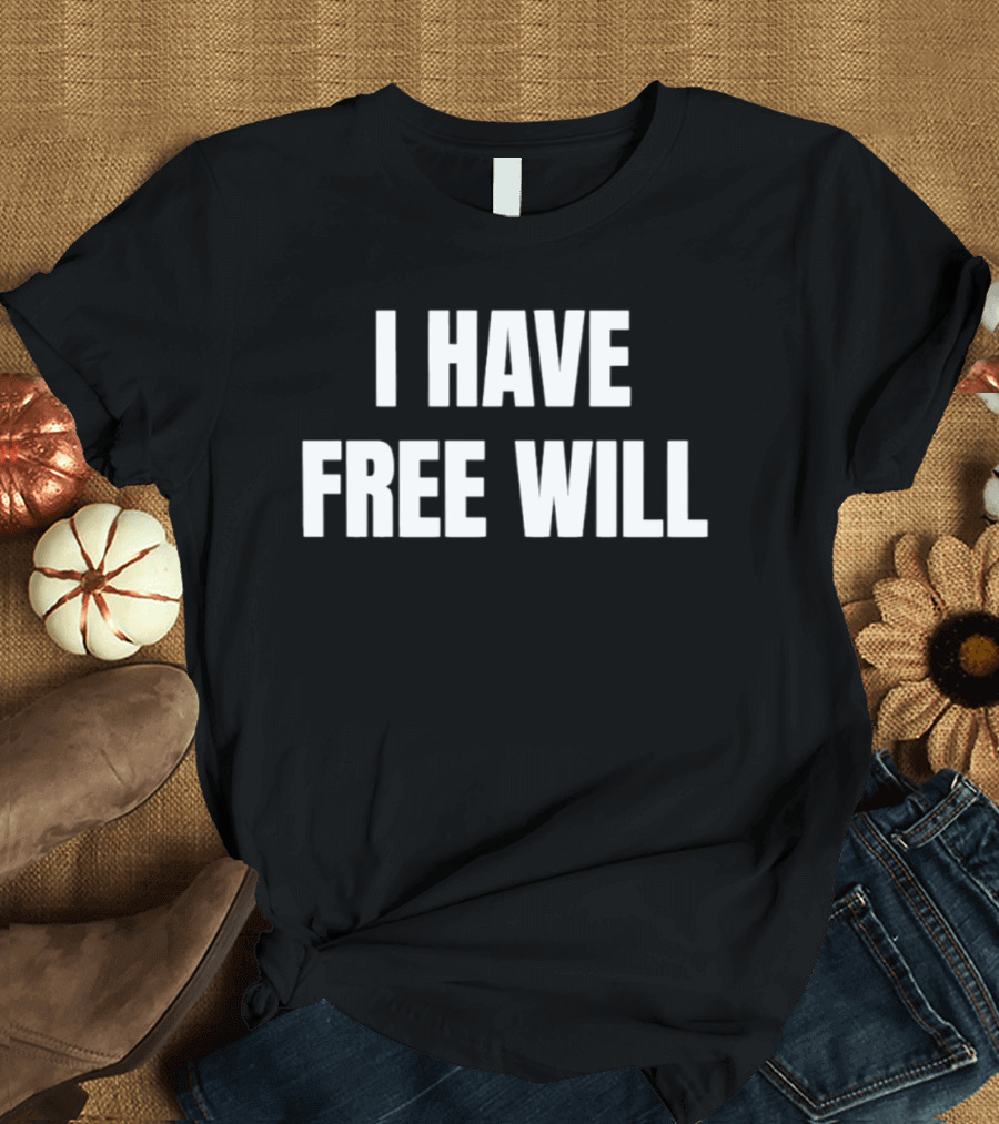 I Have Free Will T-Shirt