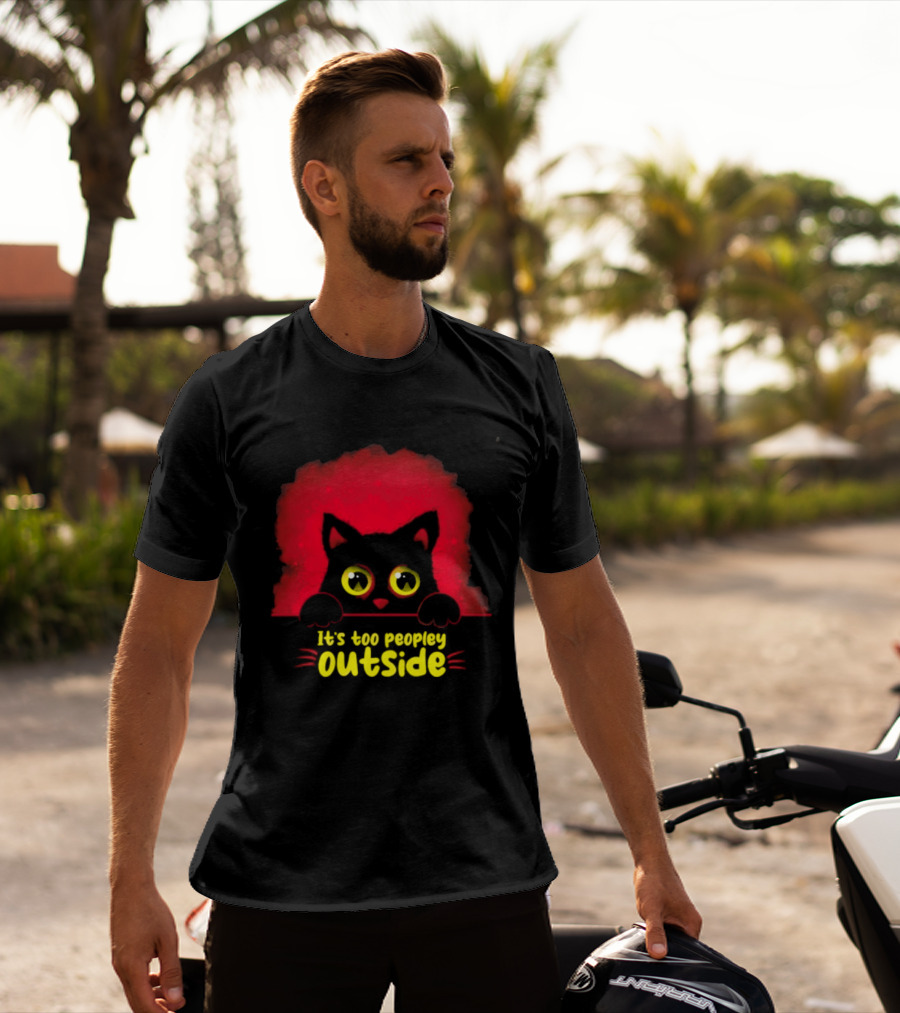It's Too Peopley Outside Black Cat Introvert Humorous Statement For Cat Lovers T-Shirt