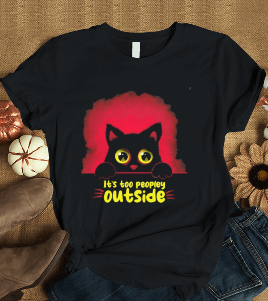 It's Too Peopley Outside Black Cat Introvert Humorous Statement For Cat Lovers T-Shirt