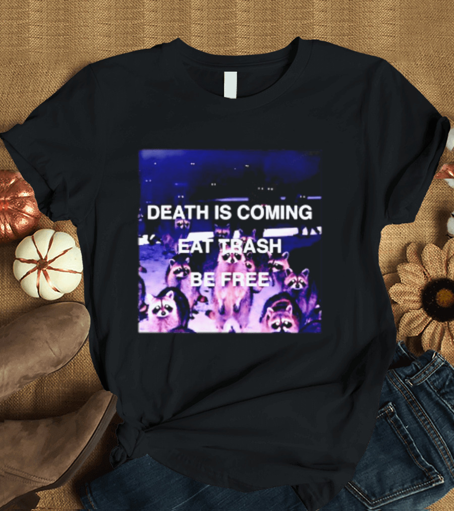 Death Is Coming Eat Trash Be Free Raccoon T-Shirt