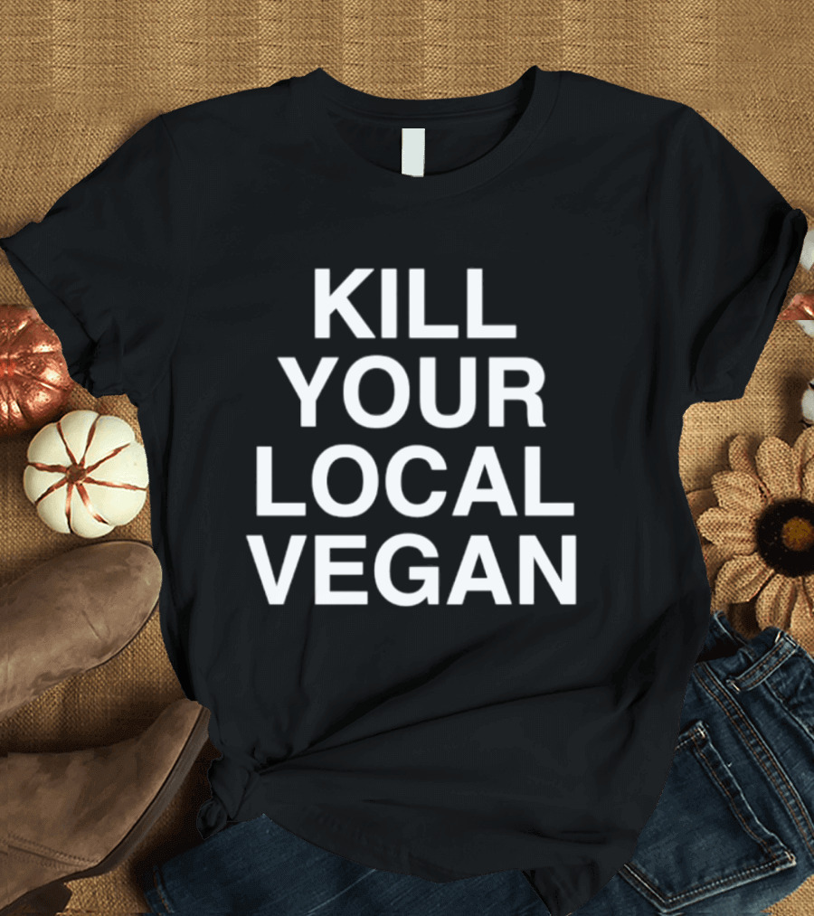 Kill Your Local Vegan T-Shirt