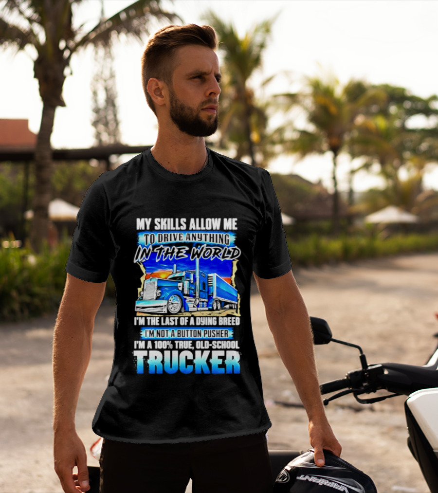 My Skills Allow Me To Drive Anything In The World Old School Strong Trucker Skills T-Shirt