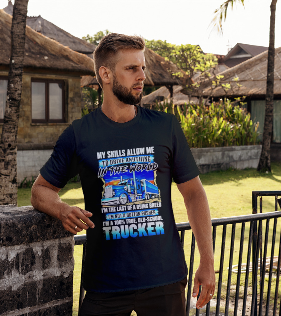 My Skills Allow Me To Drive Anything In The World Old School Strong Trucker Skills T-Shirt