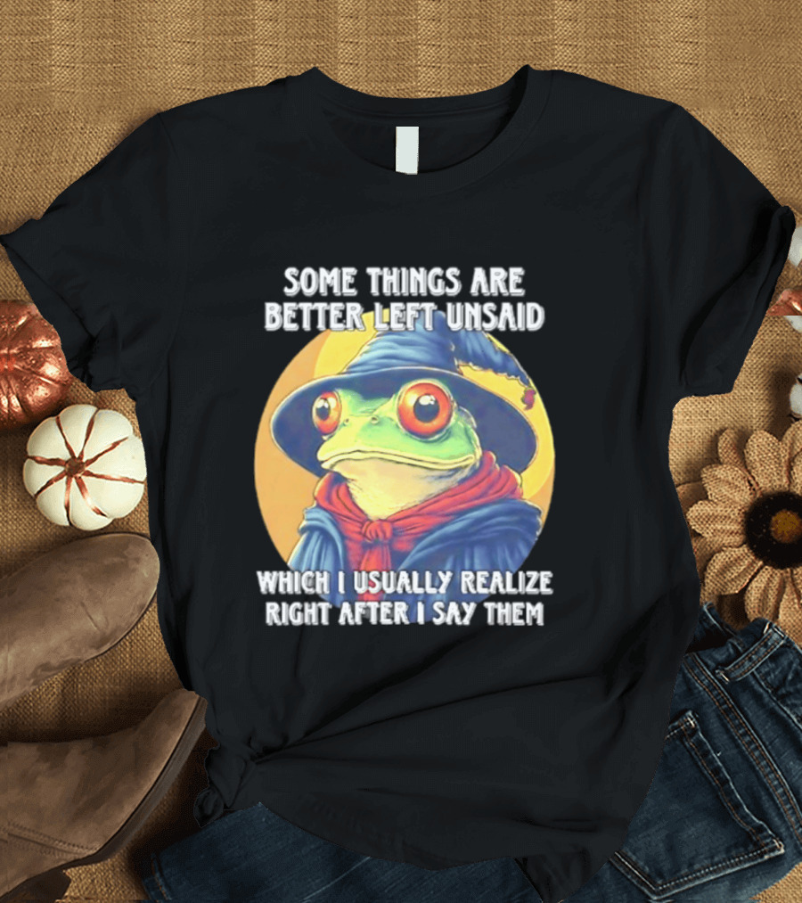 Some Things Are Better Left Unsaid Frog Wizard Realize After I Say Them T-Shirt