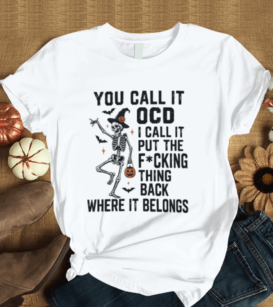 You Call It OCD I Call It Put The F*cking Thing Back Where It Belongs Skeleton Halloween Pumpkin Bats T-Shirt