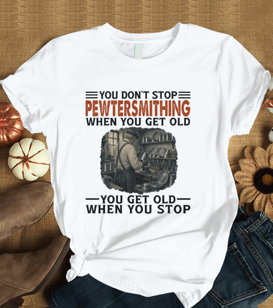 You Don't Stop Pewter Smithing When You Get Old You Get Old When You Stop Vintage Workshop Scene T-Shirt