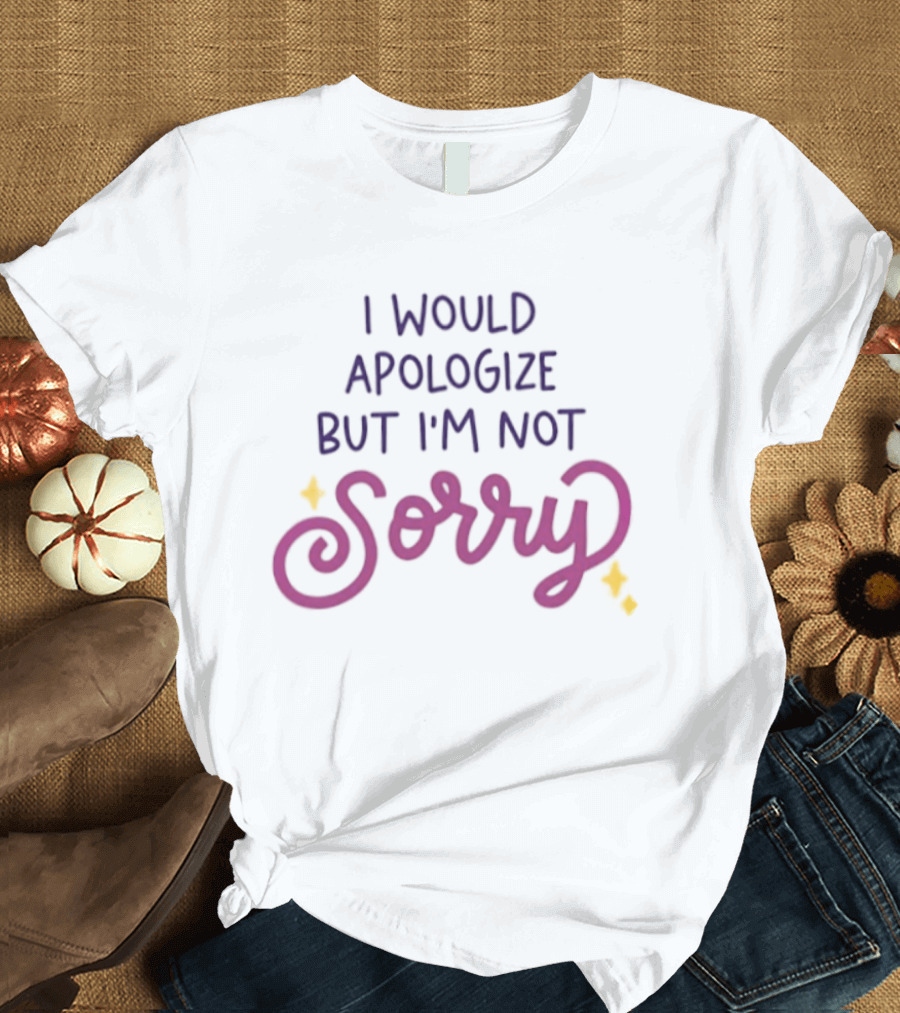 I Would Apologize But I'm Not Sorry Sassy Phrase With Whimsical Lettering And Stars T-Shirt