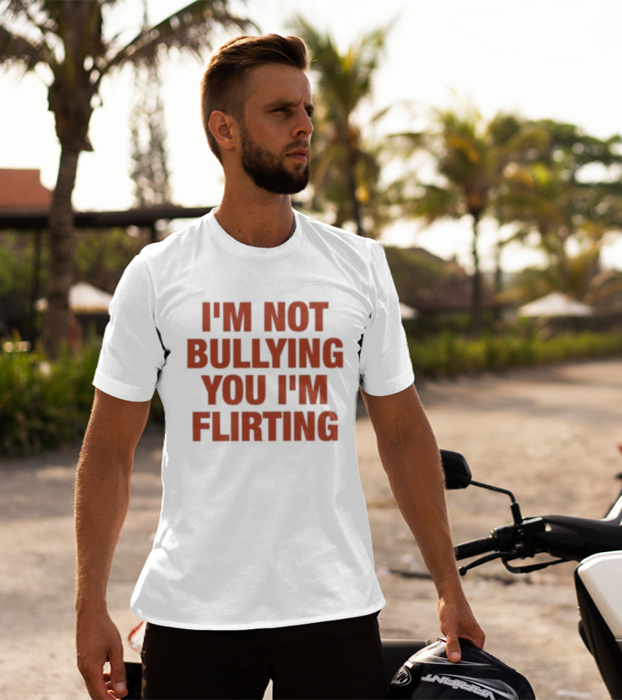 I'm Not Bullying You I'm Flirting Bold Red T-Shirt