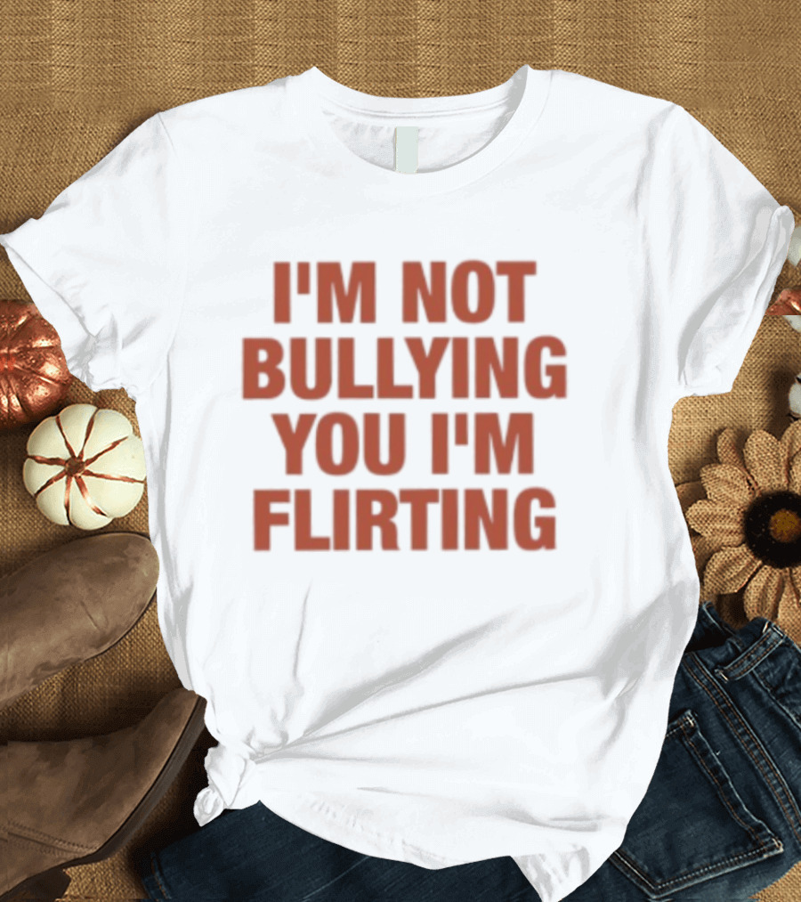 I'm Not Bullying You I'm Flirting Bold Red T-Shirt