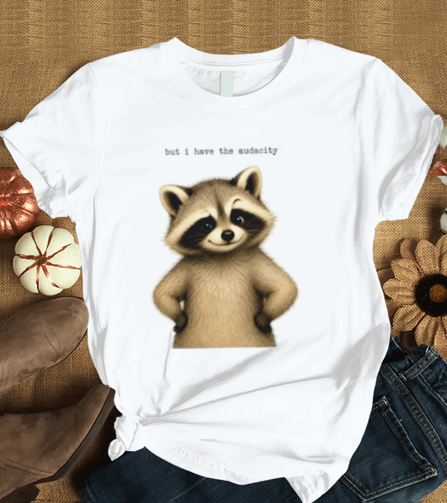 But I Have The Audacity Raccoon Whisper T-Shirt