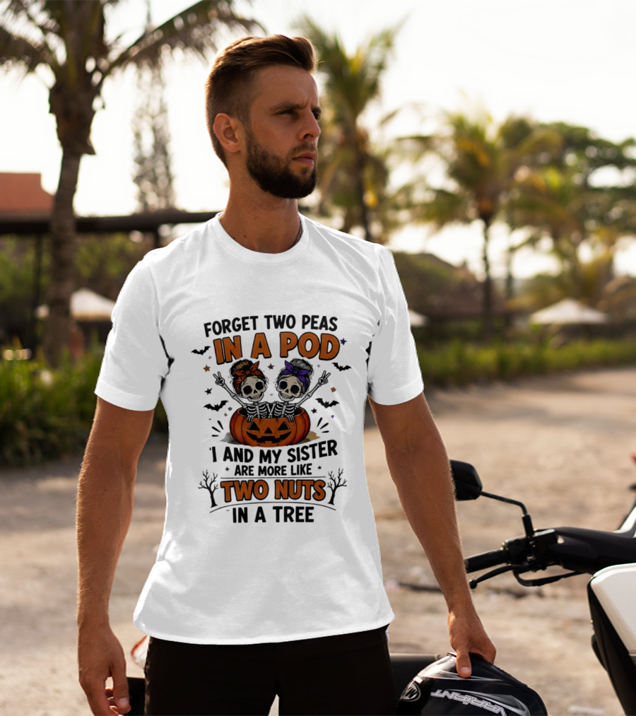 Forget Two Peas In A Pod My Sister And I Are More Like Two Nuts In A Tree Skeleton Pumpkin Halloween T-Shirt
