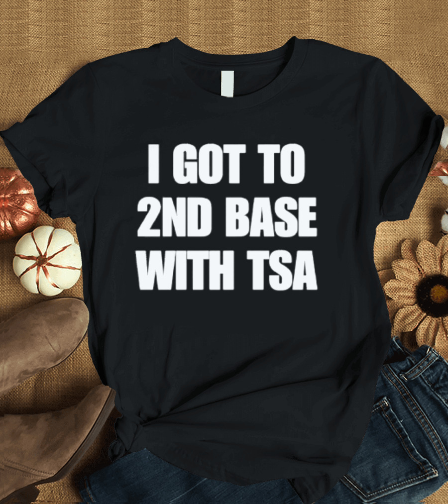 I Got To 2nd Base With TSA Humor Airport Security Joke T-Shirt