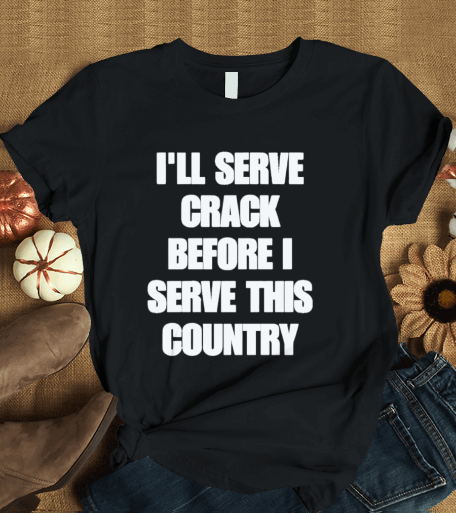 I'll Serve Crack Before I Serve This Country Text Image T-Shirt
