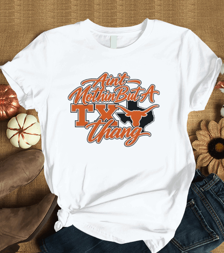 Ain't Nothin But A TX Thang Longhorn Texas T-Shirt