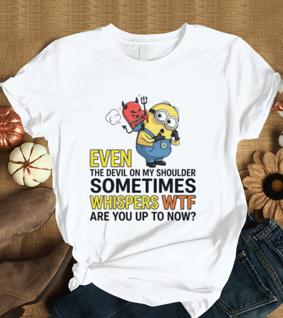 Minion Devil On My Shoulder Sometimes Whispers Wtf Are You Up To Now T-Shirt