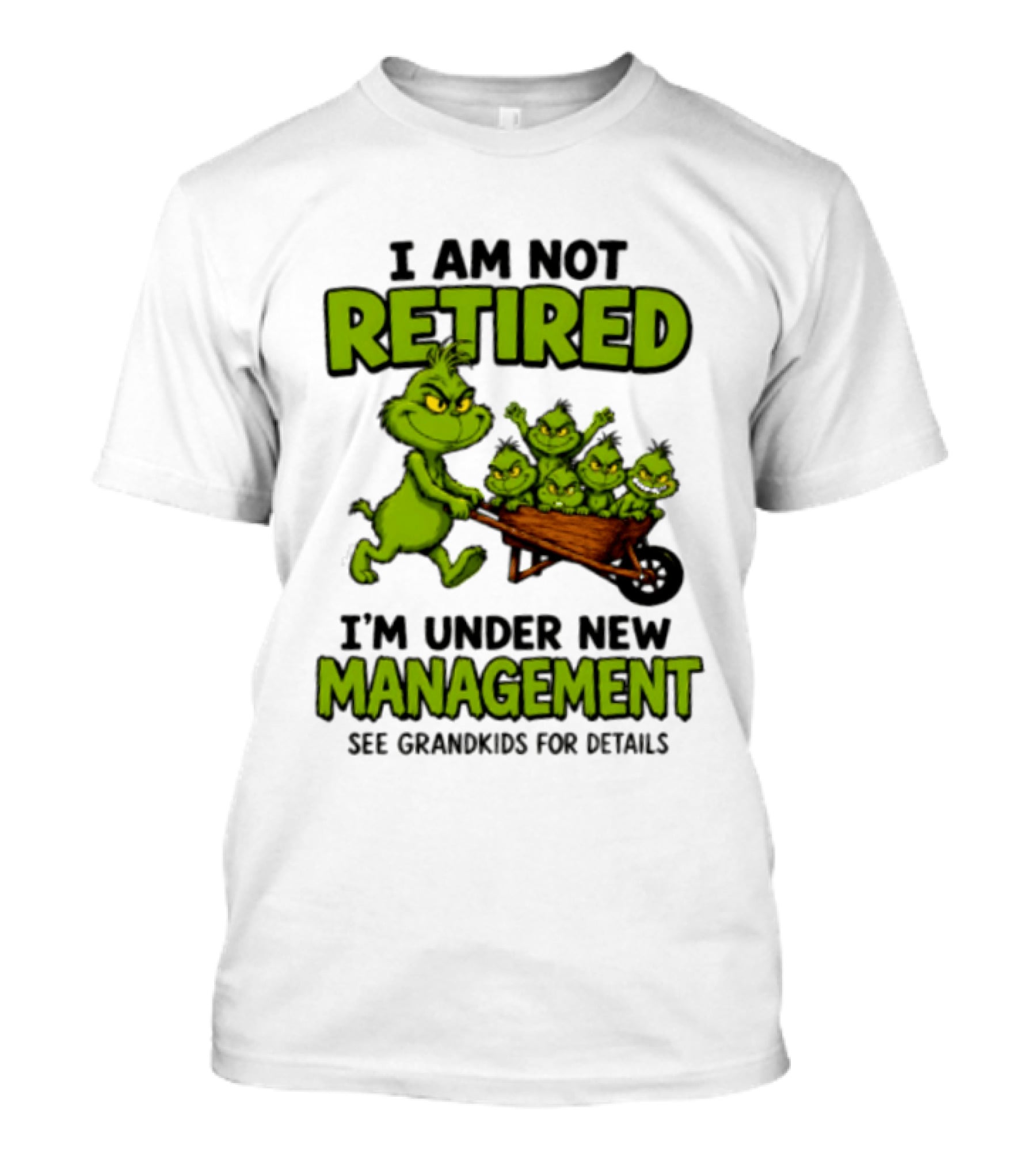 Grinch I Am Not Retired I'm Under New Management See Grandkids For Details T-Shirt