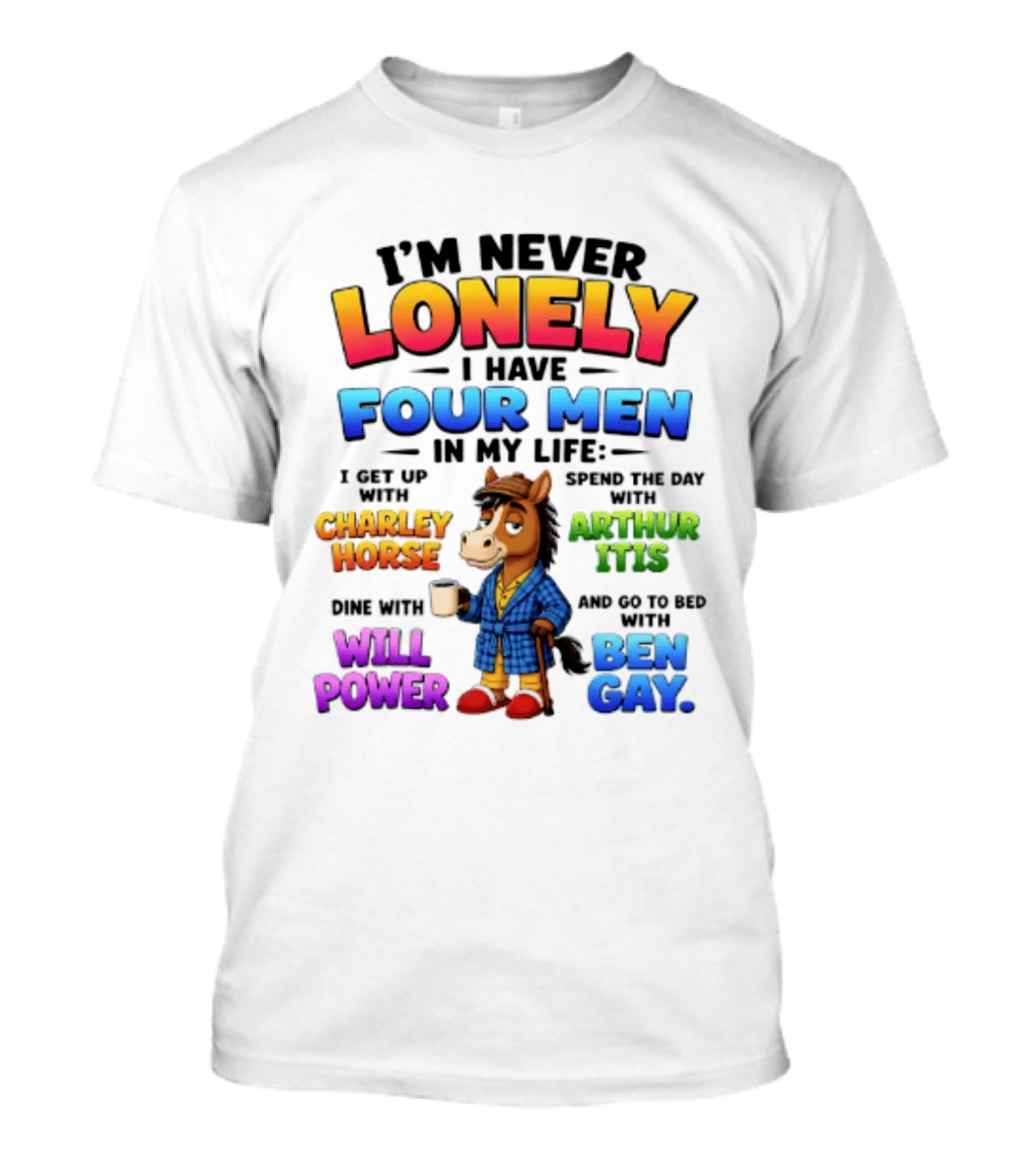 I'm Never Lonely I Have Four Men Charley Horse Arthur Itis Will Power Ben Gay T-Shirt