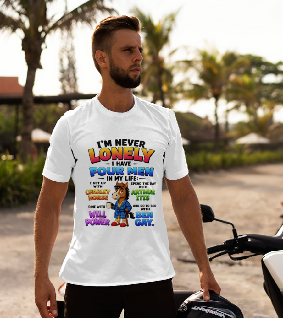 I'm Never Lonely I Have Four Men Charley Horse Arthur Itis Will Power Ben Gay T-Shirt