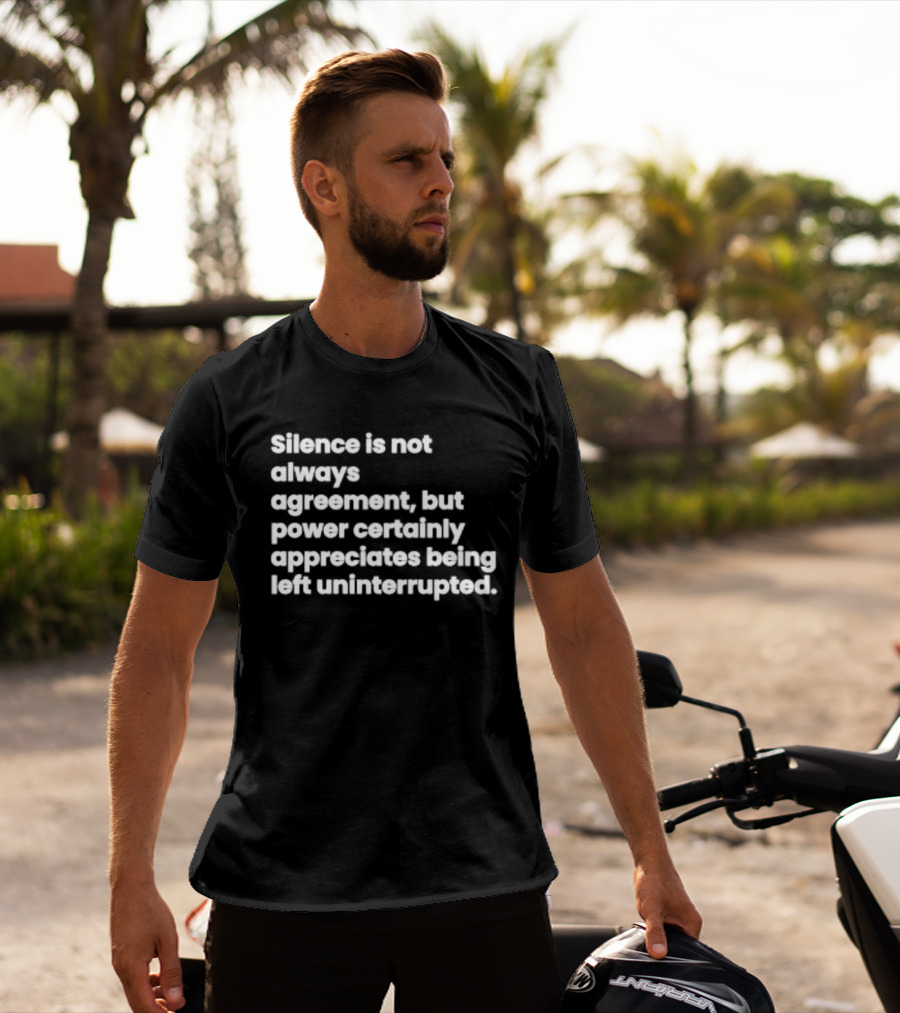 Silence Is Not Always Agreement Power Certainly Appreciates Being Left Uninterrupted T-Shirt