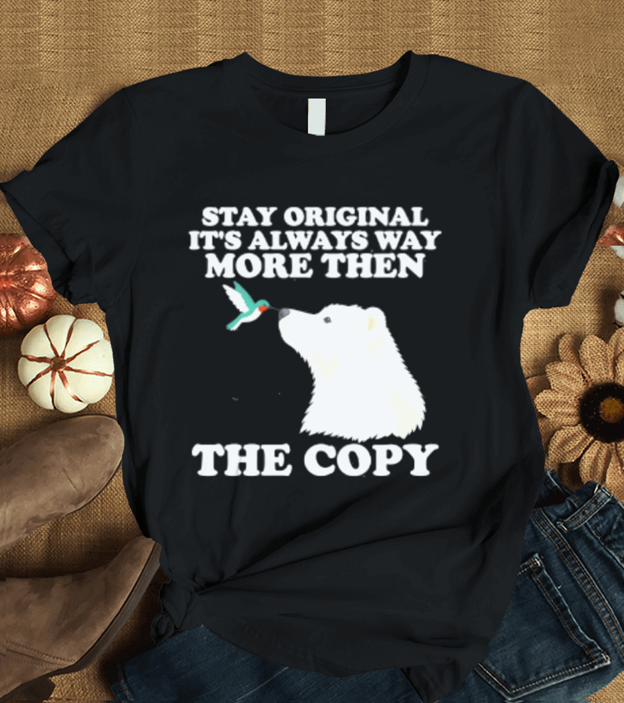 Stay Original It's Always Way More Than The Copy Polar Bear And Hummingbird T-Shirt