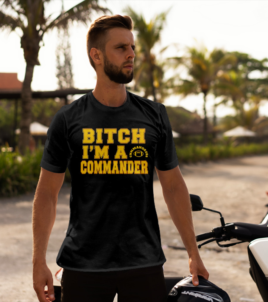 Bitch I'm A Washington Commanders Commander T-Shirt