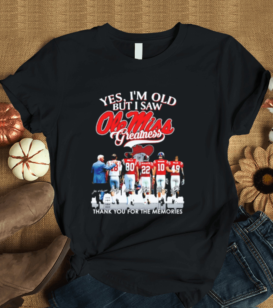 Yes I'm Old But I Saw Ole Miss Greatness Thank You For The Memories T-Shirt