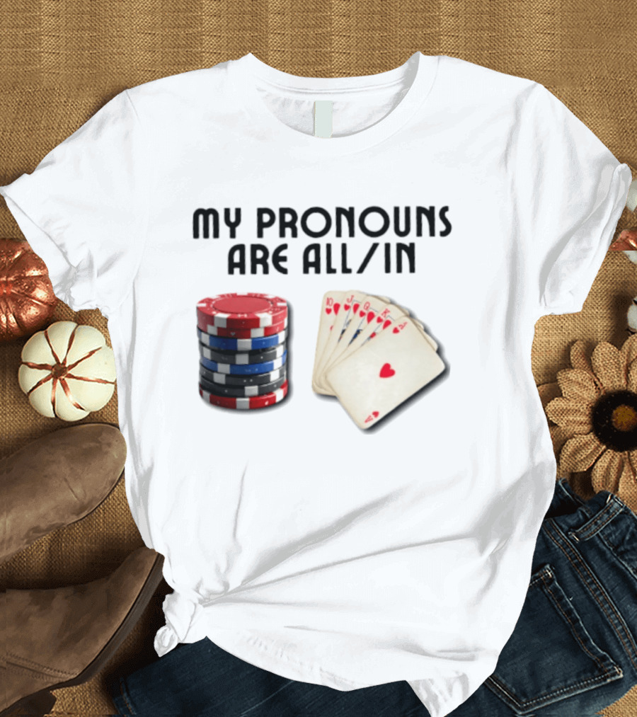 My Pronouns Are All In Poker Gambling Chips Card Hand T-Shirt