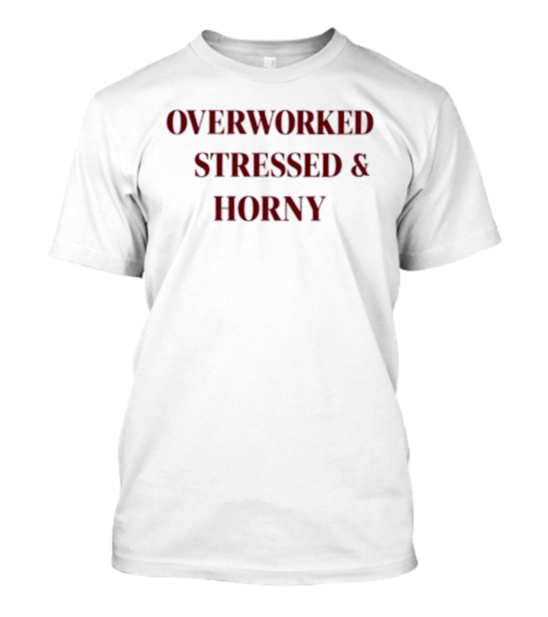Overworked Stressed And Horny Humor For Work Stress Relief T-Shirt