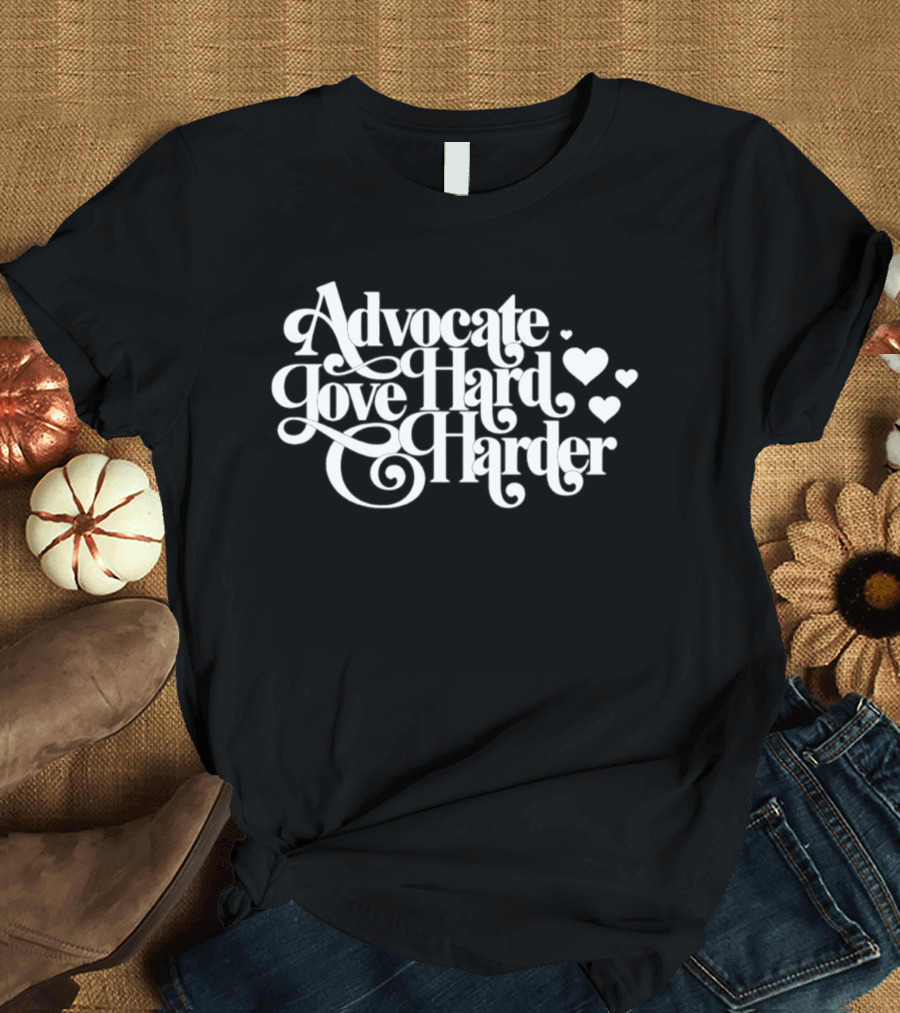 Advocate Love Hard Harder With Heart T-Shirt