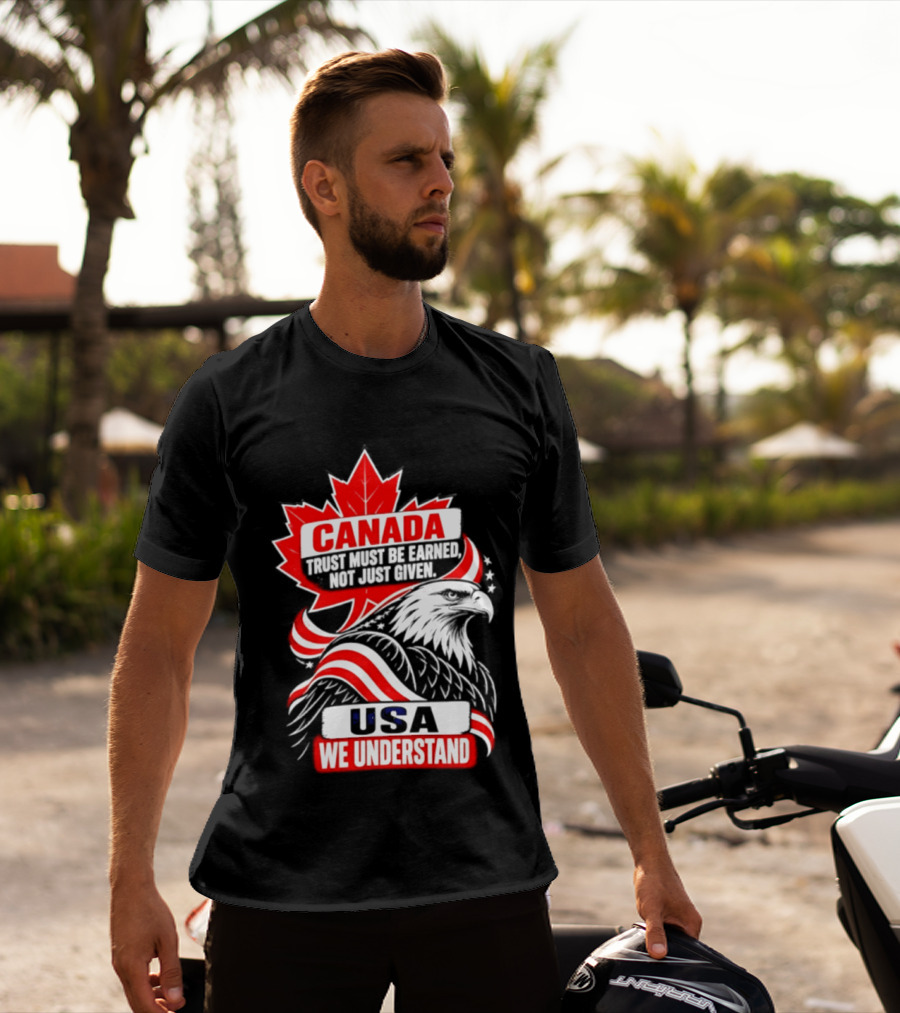 Canada Trust Earned Not Given USA We Understand Maple Leaf Eagle T-Shirt