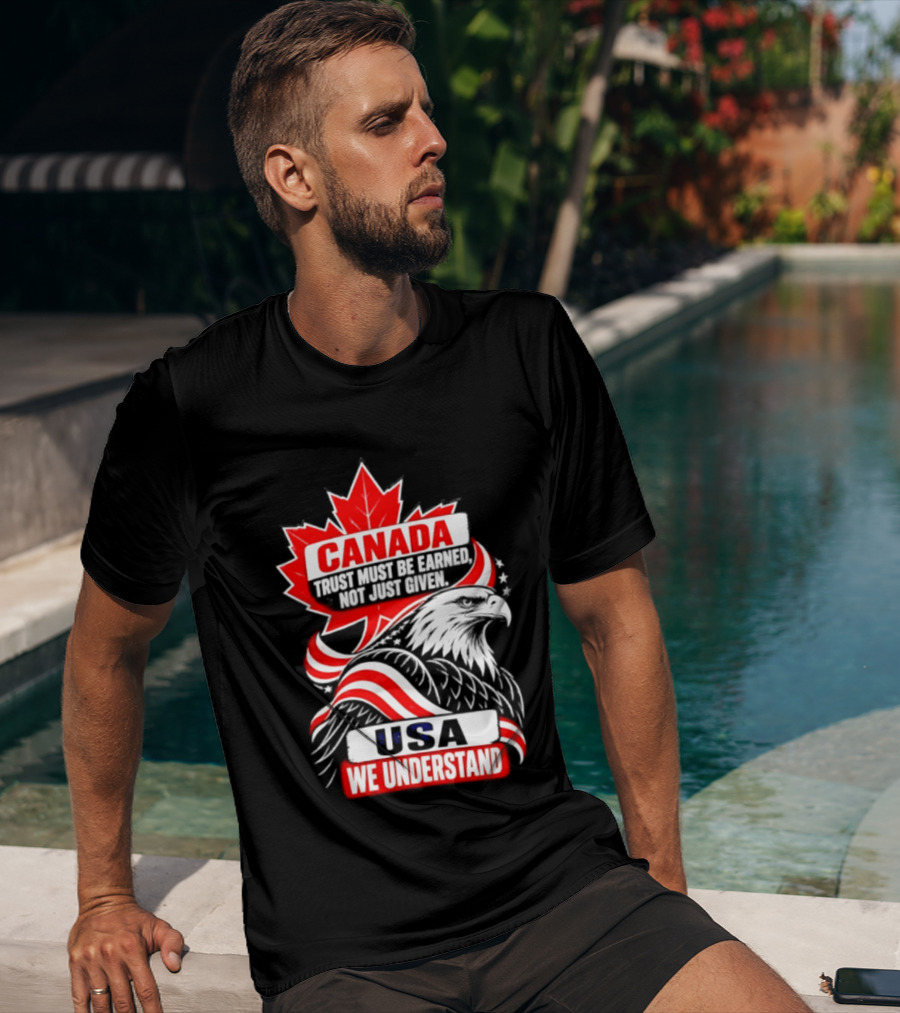 Canada Trust Earned Not Given USA We Understand Maple Leaf Eagle T-Shirt