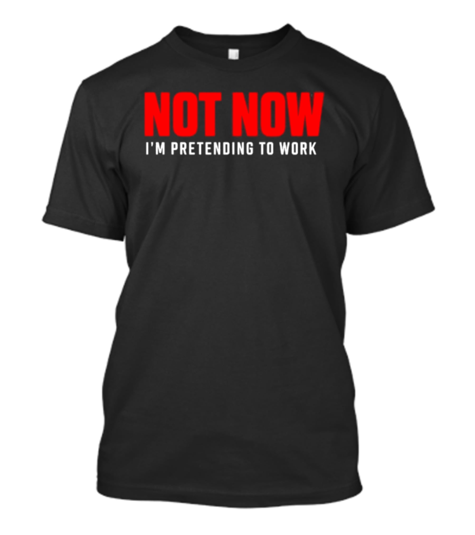 Not Now I'm Pretending To Work Funny Office Humor T-Shirt