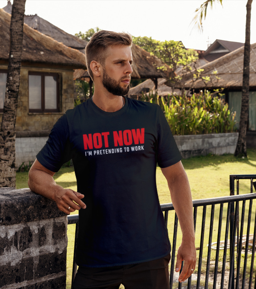 Not Now I'm Pretending To Work Funny Office Humor T-Shirt
