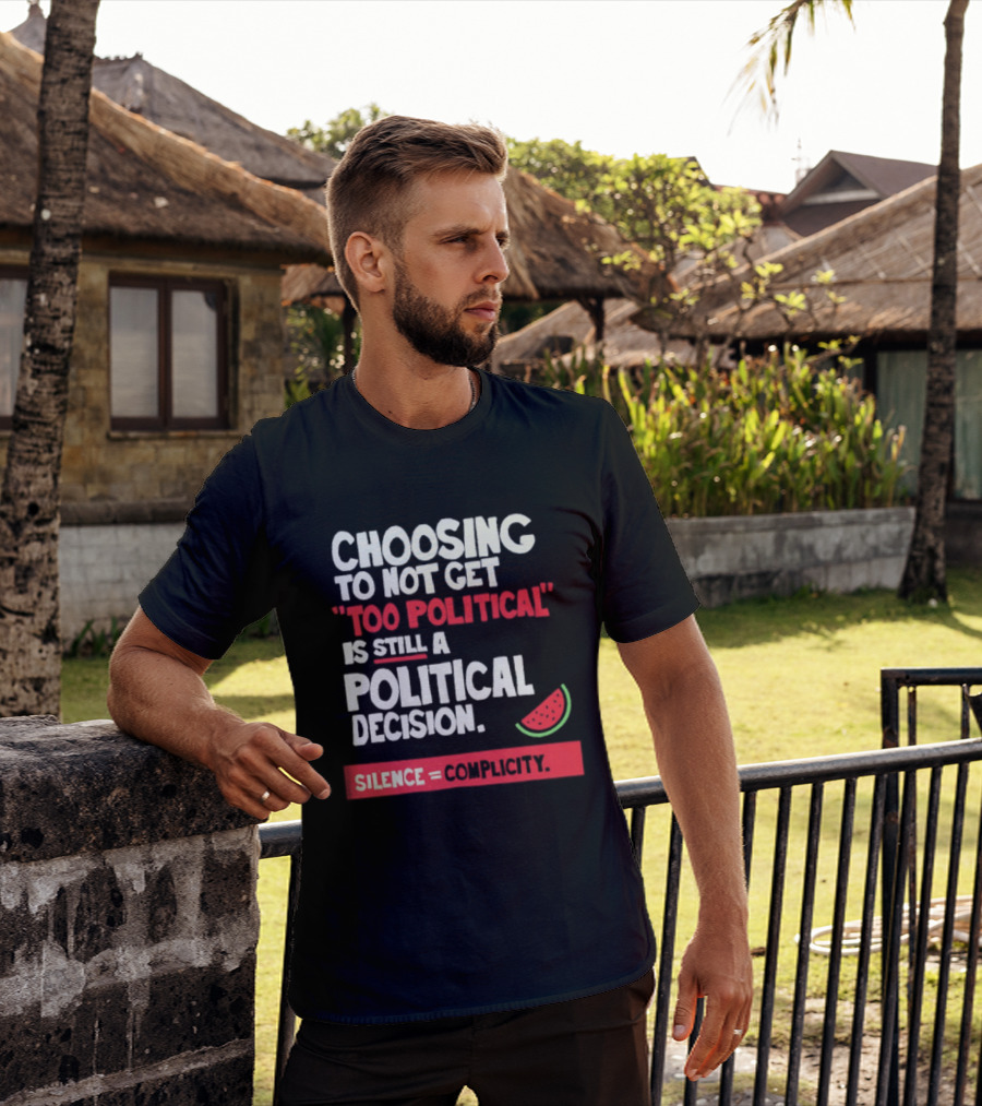 Choosing To Not Get Too Political Is Still A Political Decision Silence Equals Complicity Watermelon Slice T-Shirt