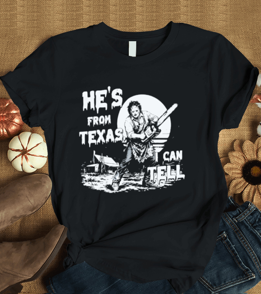 He's From Texas I Can Tell Leatherface Chainsaw Scene T-Shirt