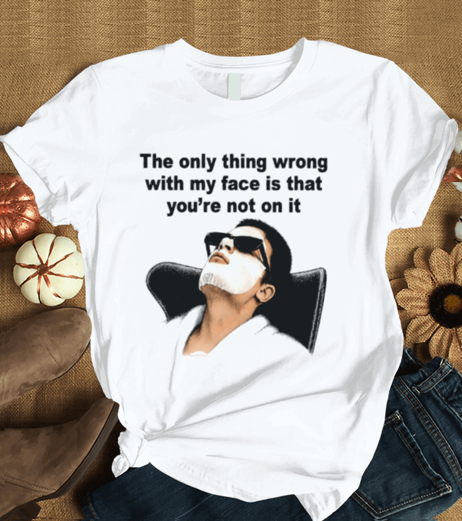 The Only Thing Wrong With My Face Is That You're Not On It Sunglasses Humor T-Shirt