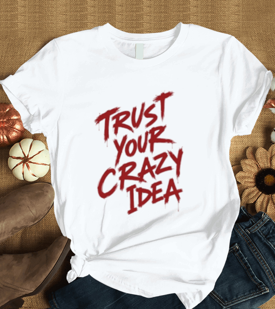 Trust Your Crazy Idea Inspirational Phrase Motivational Words T-Shirt