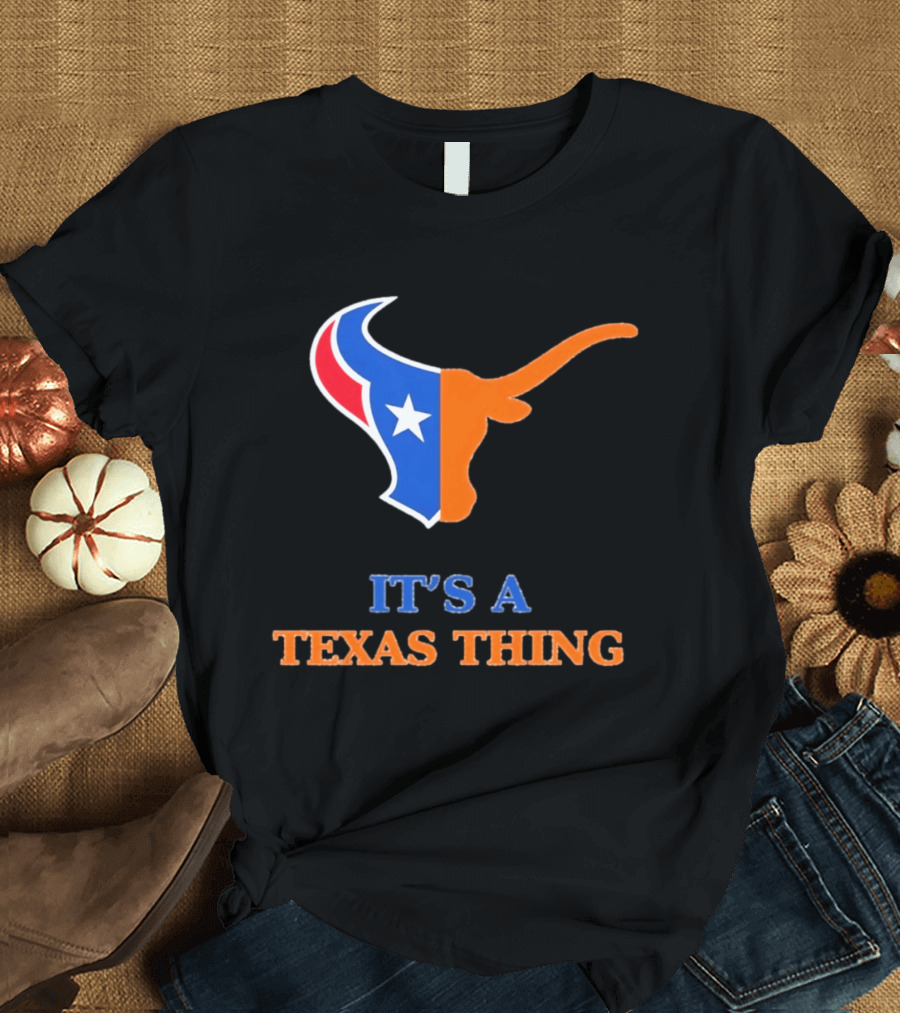 It's A Texas Thing Houston Texans And Longhorns Fusion T-Shirt