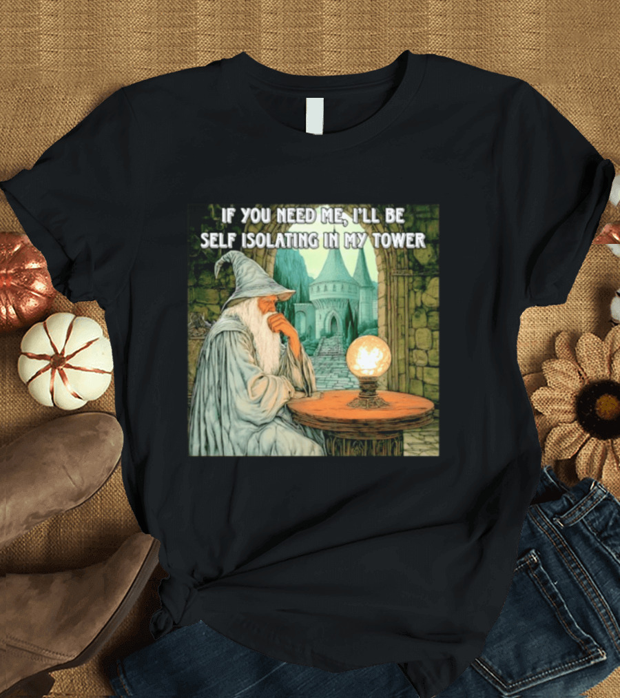 Wizard If You Need Me I'll Be Self Isolating In My Tower Fantasy Magic Scene T-Shirt