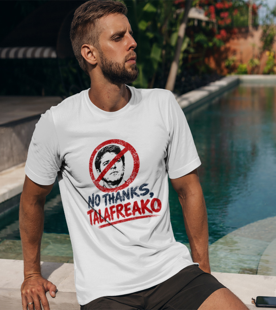 No Thanks Talafreako Political Commentary Humor T-Shirt