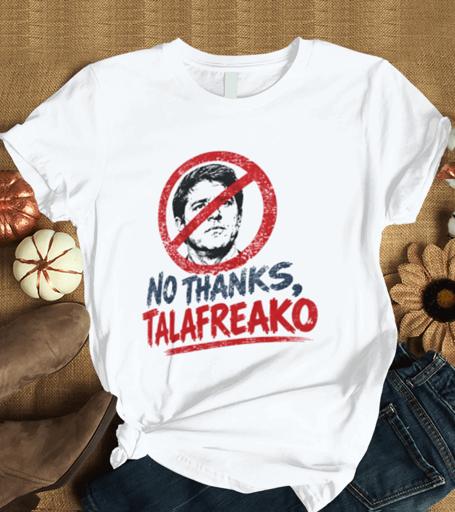 No Thanks Talafreako Political Commentary Humor T-Shirt