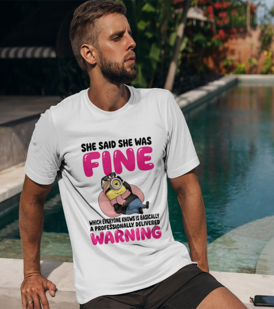 She Said She Was Fine Minion Which Everyone Knows Is Basically A Professionally Delivered Warning T-Shirt