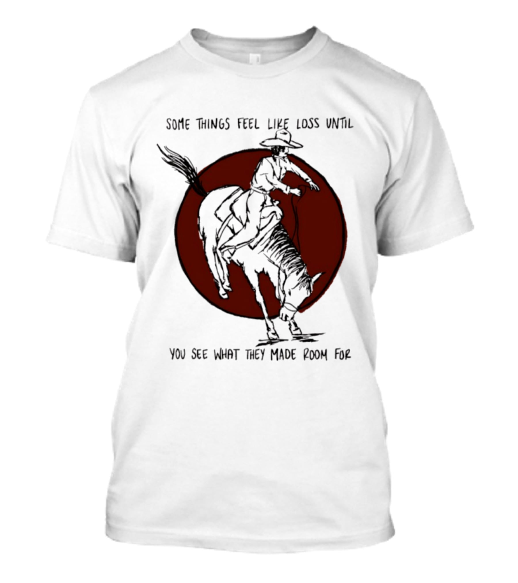 Some Things Feel Like Loss Until You See What They Made Room For Cowboy Riding Horse Red Circle T-Shirt