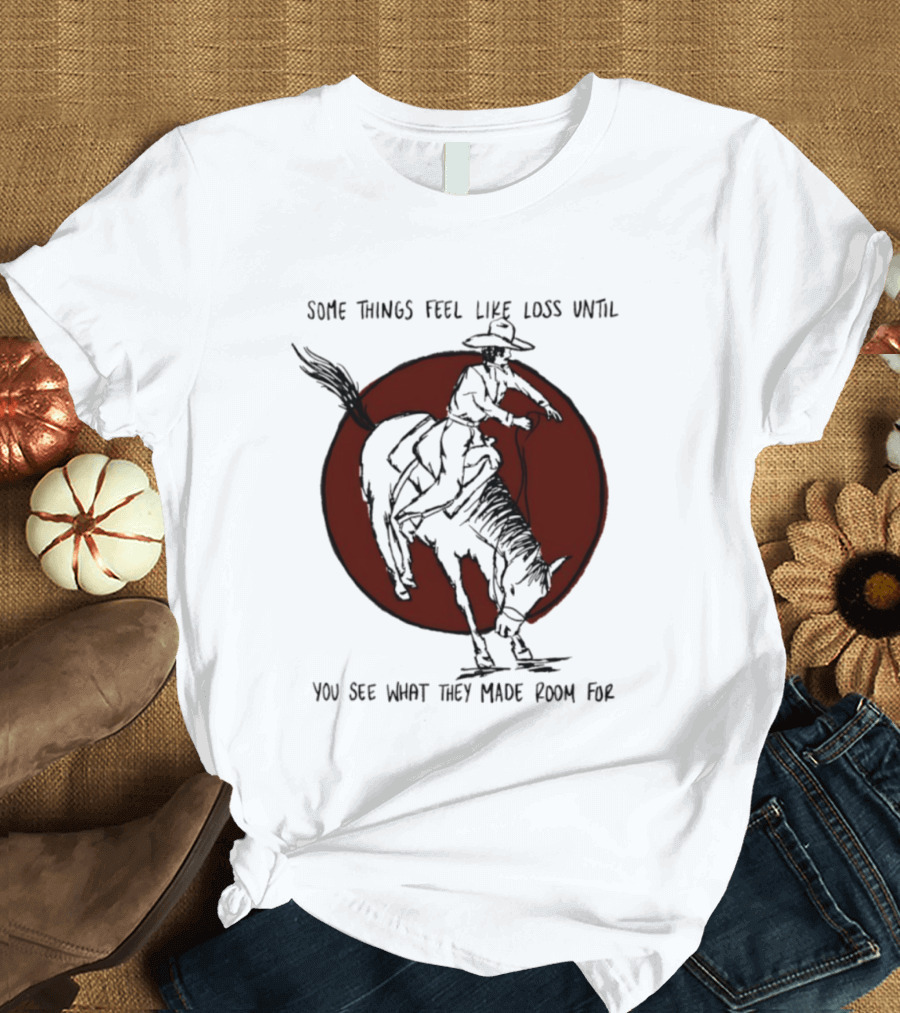 Some Things Feel Like Loss Until You See What They Made Room For Cowboy Riding Horse Red Circle T-Shirt