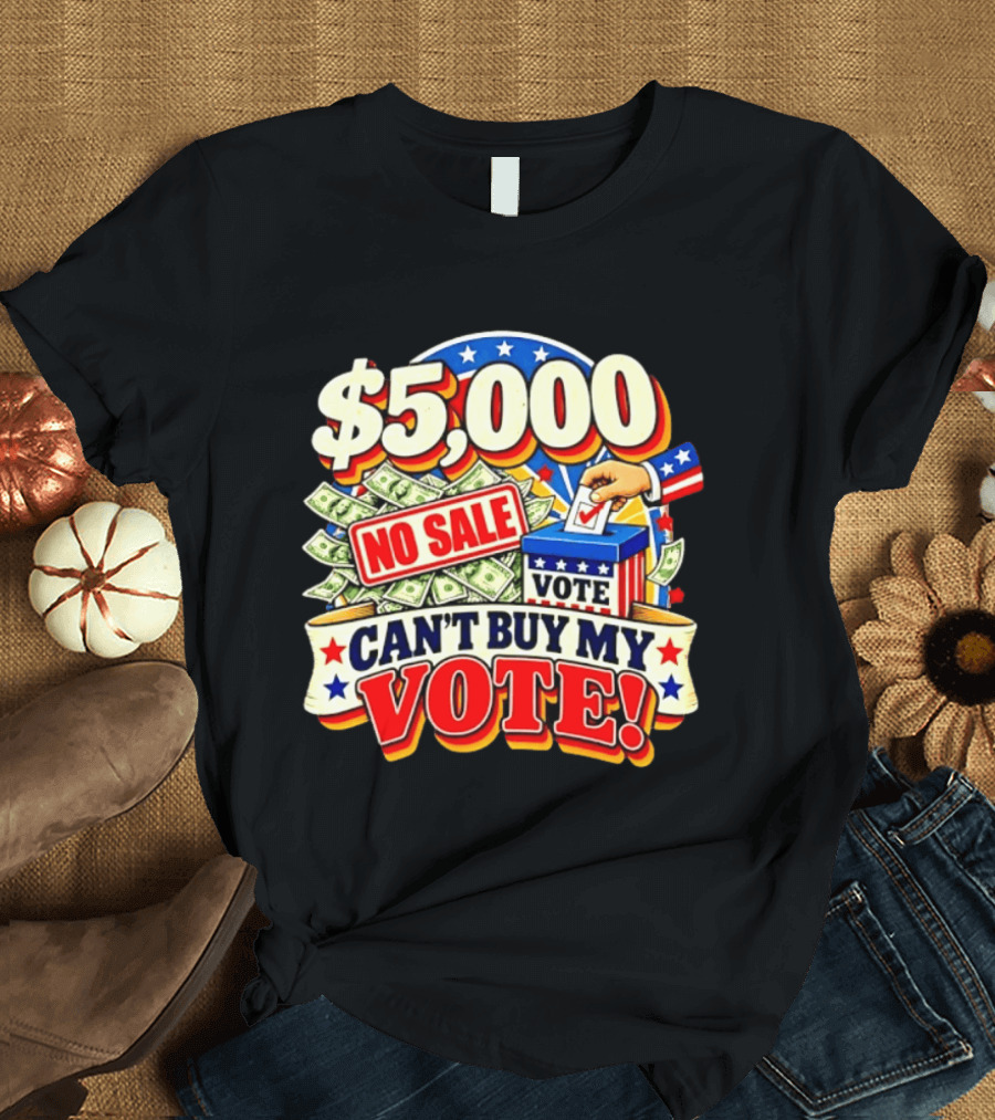 $5000 No Sale Can't Buy My Vote Election T-Shirt